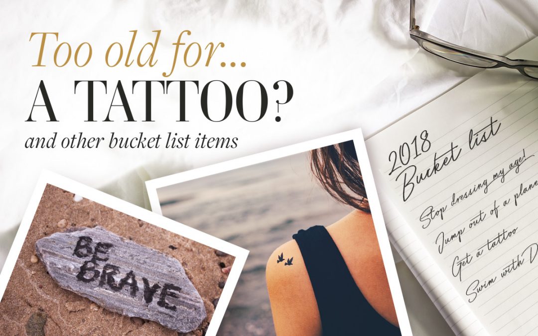 Are you ever too old to get a tattoo? ...and other bucket list items