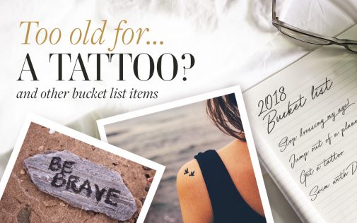 Are you ever too old to get a tattoo? …and other bucket list items